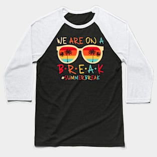 We Are On A Break Teacher Summer Break Hello Summer Glasses Baseball T-Shirt